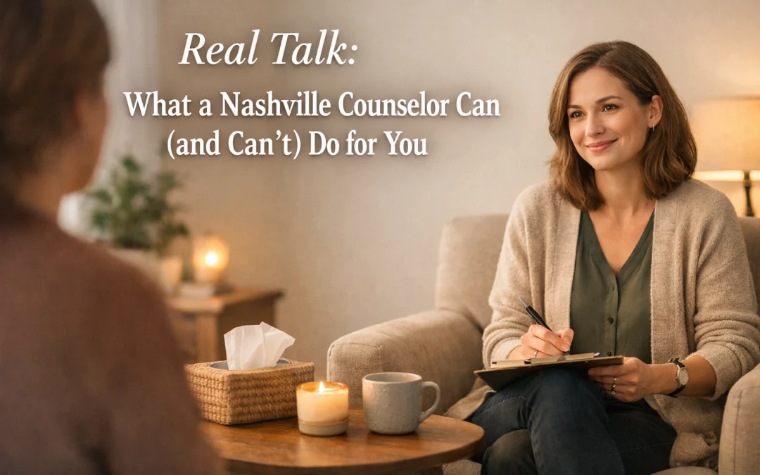 Real Talk: What a Nashville Counselor Can (and Can’t) Do for You